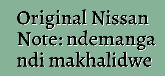 Original Nissan Note: ndemanga ndi makhalidwe