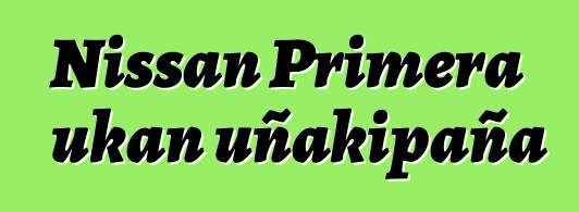 Nissan Primera ukan uñakipaña