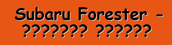 Subaru Forester - تعليقات المالك