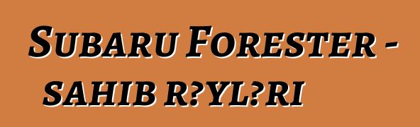 Subaru Forester – sahib rəyləri