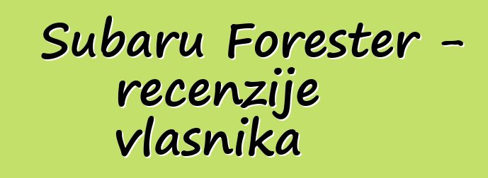Subaru Forester – recenzije vlasnika