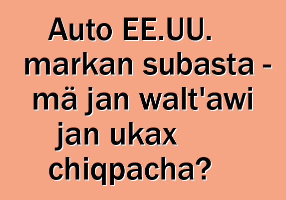 Auto EE.UU. markan subasta - mä jan walt'awi jan ukax chiqpacha?