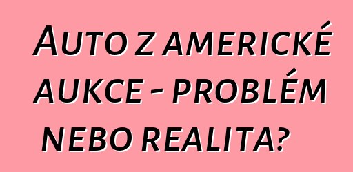 Auto z americké aukce – problém nebo realita?