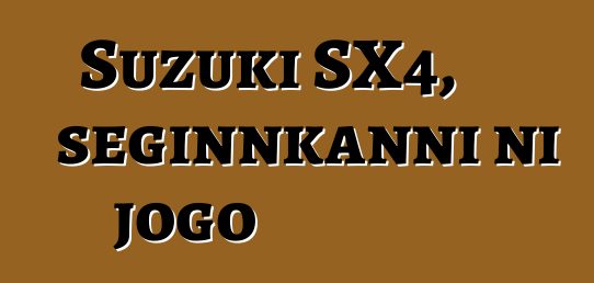 Suzuki SX4, seginnkanni ni jogo