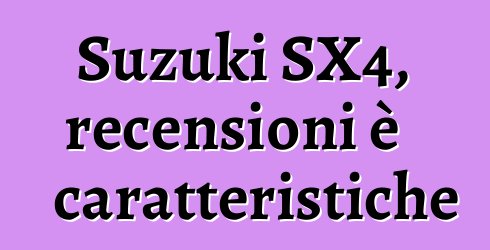 Suzuki SX4, recensioni è caratteristiche