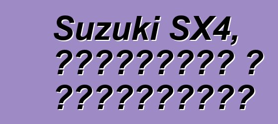 Suzuki SX4, ակնարկներ և բնութագրեր