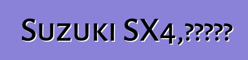 Suzuki SX4，评论和特点