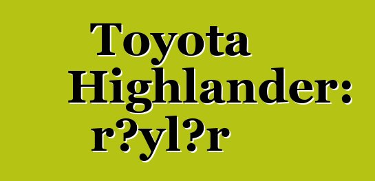 Toyota Highlander: rəylər