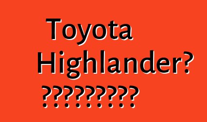 Toyota Highlander՝ ակնարկներ