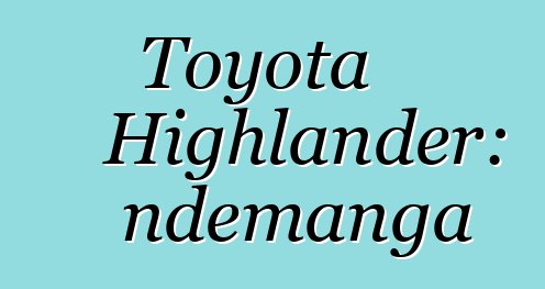 Toyota Highlander: ndemanga