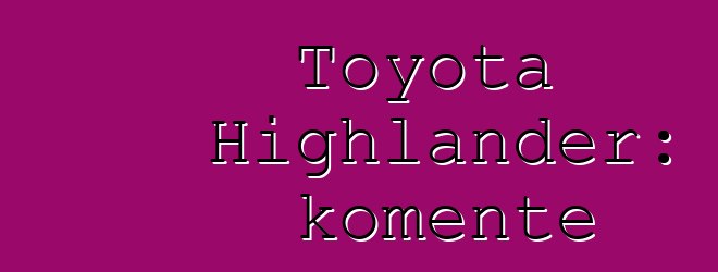 Toyota Highlander: komente