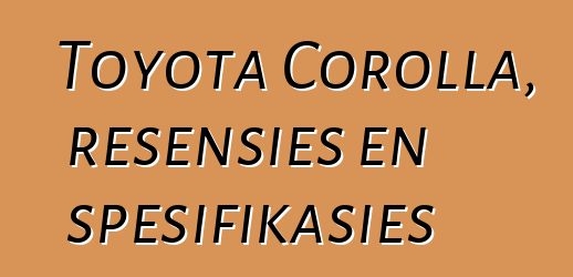 Toyota Corolla, resensies en spesifikasies