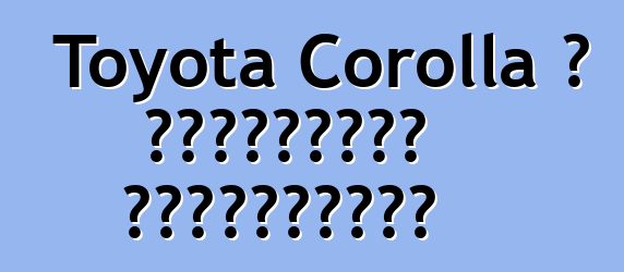 Toyota Corolla ، التقييمات والمواصفات