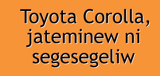 Toyota Corolla, jateminɛw ni sɛgɛsɛgɛliw