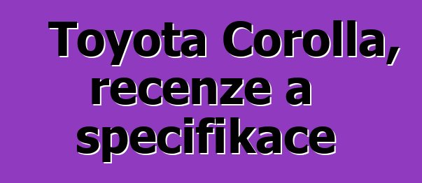 Toyota Corolla, recenze a specifikace