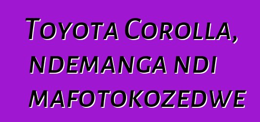 Toyota Corolla, ndemanga ndi mafotokozedwe
