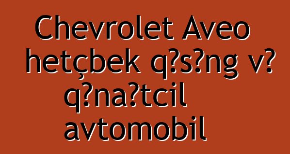 Chevrolet Aveo hetçbek qəşəng və qənaətcil avtomobil
