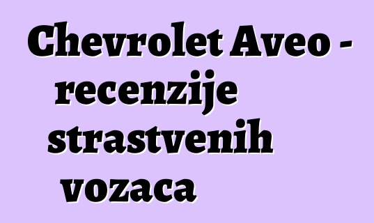 Chevrolet Aveo – recenzije strastvenih vozača