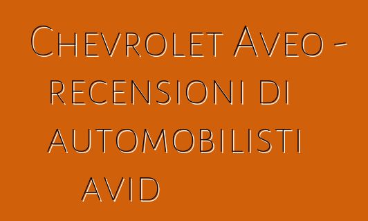 Chevrolet Aveo – recensioni di automobilisti avid
