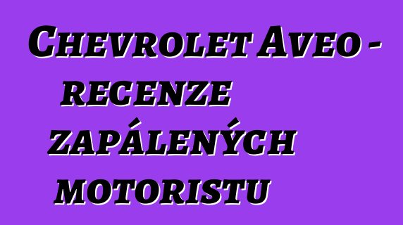 Chevrolet Aveo – recenze zapálených motoristů