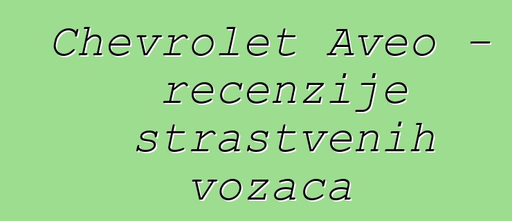 Chevrolet Aveo – recenzije strastvenih vozača