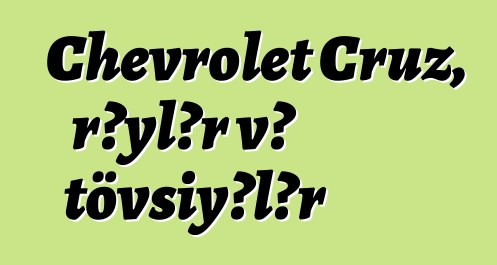 Chevrolet Cruz, rəylər və tövsiyələr