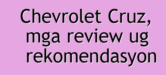 Chevrolet Cruz, mga review ug rekomendasyon