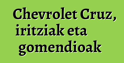 Chevrolet Cruz, iritziak eta gomendioak