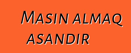 Maşın almaq asandır
