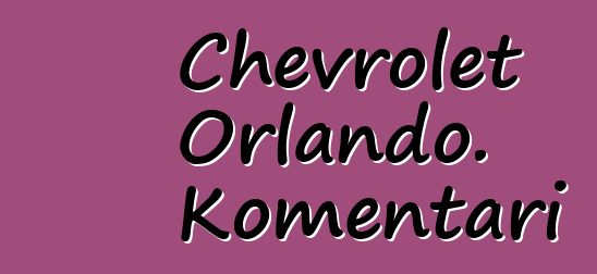 Chevrolet Orlando. Komentari