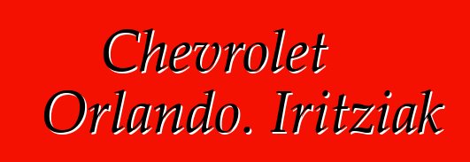 Chevrolet Orlando. Iritziak