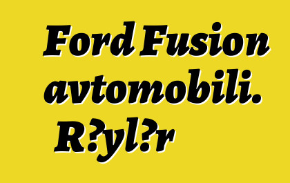 Ford Fusion avtomobili. Rəylər