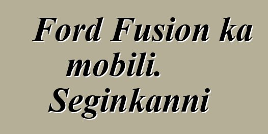 Ford Fusion ka mobili. Seginkanni