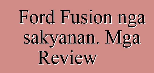Ford Fusion nga sakyanan. Mga Review