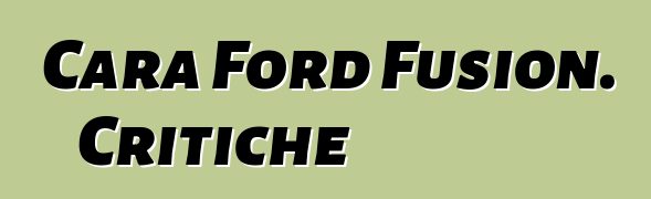Cara Ford Fusion. Critiche