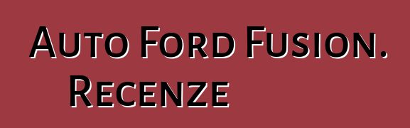 Auto Ford Fusion. Recenze