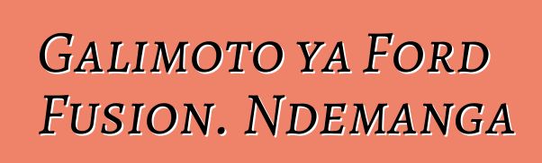 Galimoto ya Ford Fusion. Ndemanga