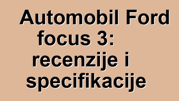 Automobil Ford focus 3: recenzije i specifikacije