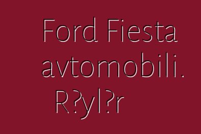 Ford Fiesta avtomobili. Rəylər