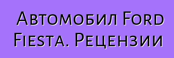 Автомобил Ford Fiesta. Рецензии