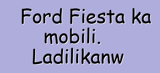 Ford Fiesta ka mobili. Ladilikanw