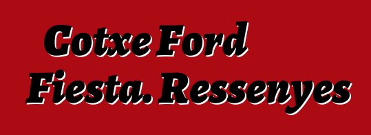 Cotxe Ford Fiesta. Ressenyes