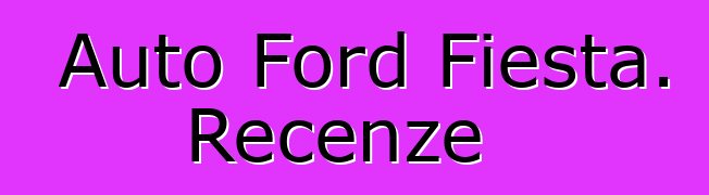 Auto Ford Fiesta. Recenze
