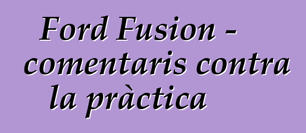 Ford Fusion - comentaris contra la pràctica