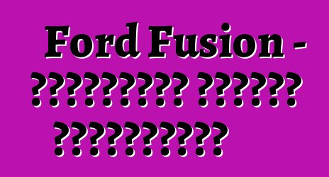 Ford Fusion - ակնարկներ ընդդեմ պրակտիկայի