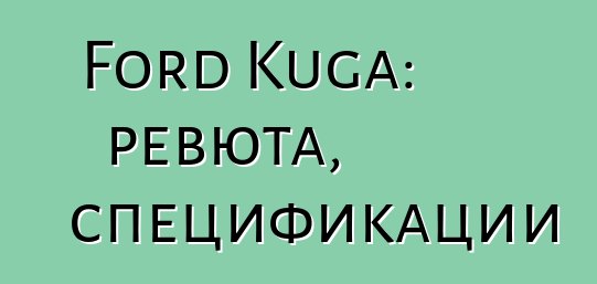 Ford Kuga: ревюта, спецификации
