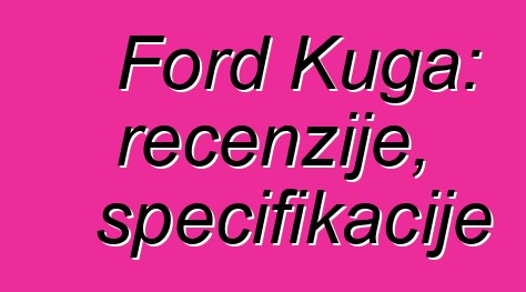 Ford Kuga: recenzije, specifikacije