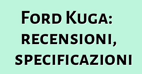 Ford Kuga: recensioni, specificazioni