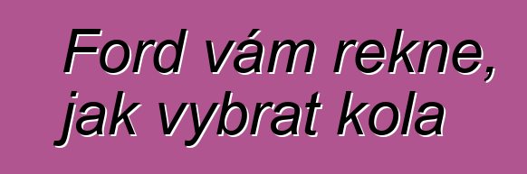 Ford vám řekne, jak vybrat kola