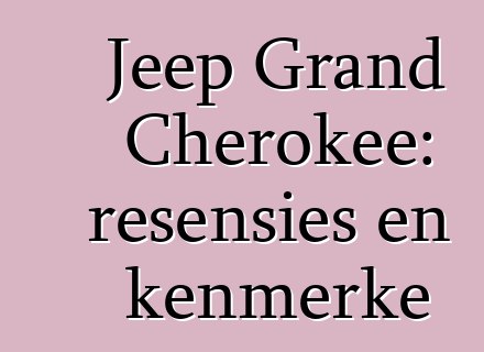 Jeep Grand Cherokee: resensies en kenmerke